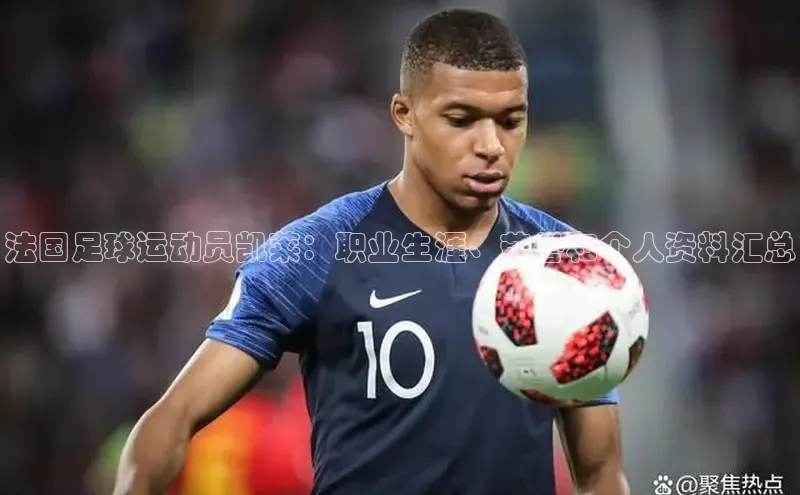 易游体育app下载安装最新版观星盘法国足球运动员凯莱：职业生涯、荣誉和个人资料汇总