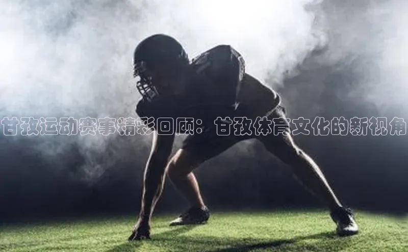 mile米乐m6官网云创智行甘孜运动赛事精彩回顾：甘孜体育文化的新视角