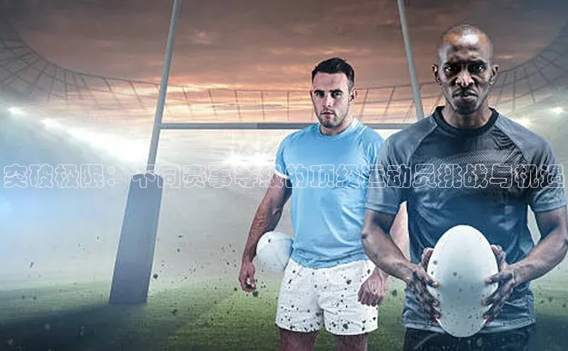 易游app官方下载度小满理财突破极限：不同赛事等级的顶级运动员挑战与机遇