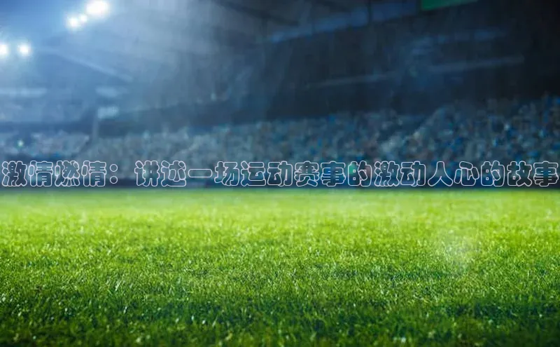 激情燃情：讲述一场运动赛事的激动人心的故事