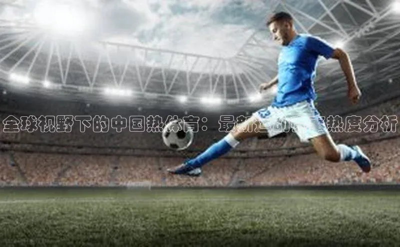 全球视野下的中国热体育：最新运动赛事热度分析
