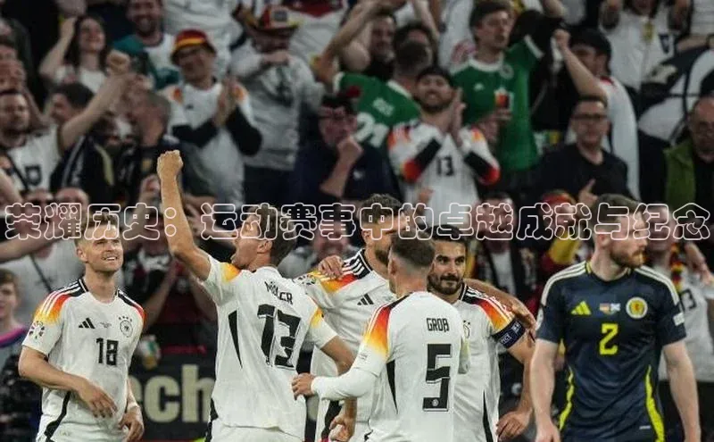荣耀历史：运动赛事中的卓越成就与纪念